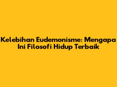 Kelebihan Eudemonisme: Mengapa Ini Filosofi Hidup Terbaik