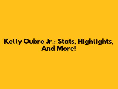 Kelly Oubre Jr.: Stats, Highlights, And More!