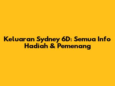 Keluaran Sydney 6D: Semua Info Hadiah & Pemenang