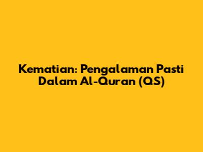 Kematian: Pengalaman Pasti Dalam Al-Quran (QS)
