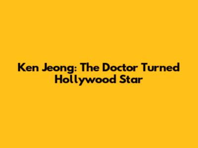 Ken Jeong: The Doctor Turned Hollywood Star