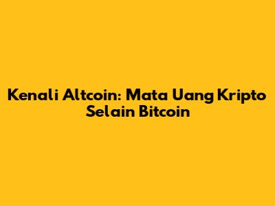 Kenali Altcoin: Mata Uang Kripto Selain Bitcoin
