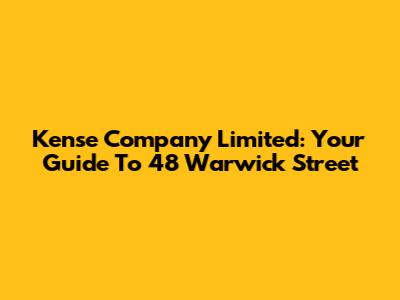 Kense Company Limited: Your Guide To 48 Warwick Street