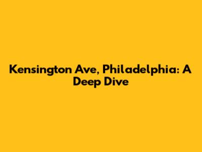 Kensington Ave, Philadelphia: A Deep Dive