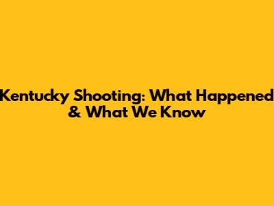 Kentucky Shooting: What Happened & What We Know
