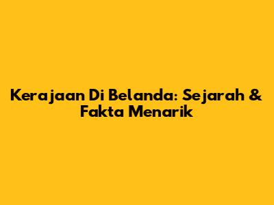 Kerajaan Di Belanda: Sejarah & Fakta Menarik