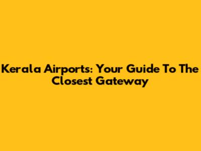 Kerala Airports: Your Guide To The Closest Gateway