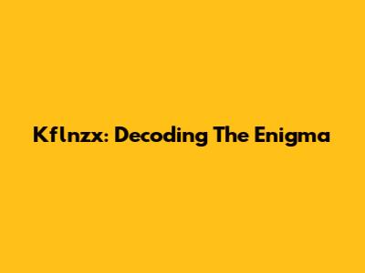 Kflnzx: Decoding The Enigma