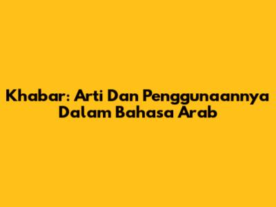 Khabar: Arti Dan Penggunaannya Dalam Bahasa Arab