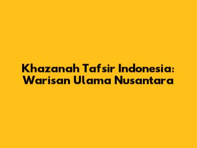 Khazanah Tafsir Indonesia: Warisan Ulama Nusantara