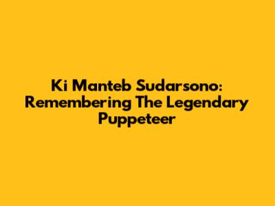 Ki Manteb Sudarsono: Remembering The Legendary Puppeteer