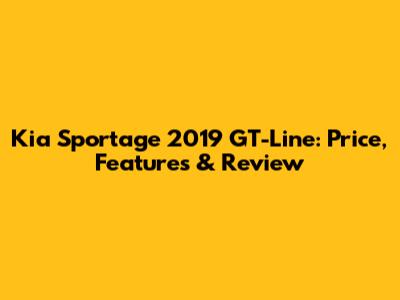 Kia Sportage 2019 GT-Line: Price, Features & Review