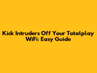 Kick Intruders Off Your Totalplay WiFi: Easy Guide
