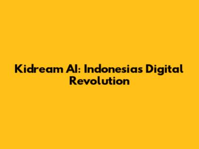 Kidream AI: Indonesia's Digital Revolution