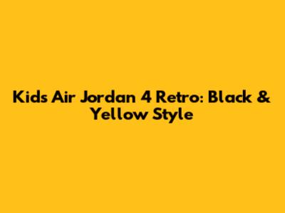 Kids Air Jordan 4 Retro: Black & Yellow Style