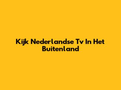 Kijk Nederlandse Tv In Het Buitenland
