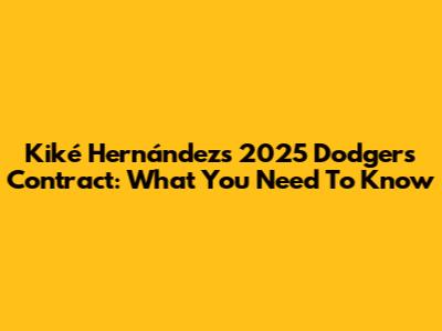 Kiké Hernández's 2025 Dodgers Contract: What You Need To Know