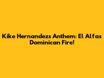 Kike Hernandez's Anthem: El Alfa's Dominican Fire!