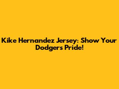 Kike Hernandez Jersey: Show Your Dodgers Pride!