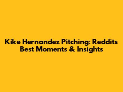 Kike Hernandez Pitching: Reddit's Best Moments & Insights