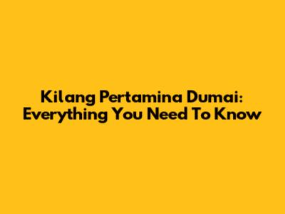 Kilang Pertamina Dumai: Everything You Need To Know