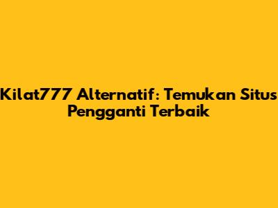 Kilat777 Alternatif: Temukan Situs Pengganti Terbaik