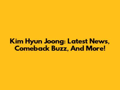 Kim Hyun Joong: Latest News, Comeback Buzz, And More!