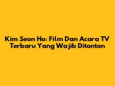 Kim Seon Ho: Film Dan Acara TV Terbaru Yang Wajib Ditonton
