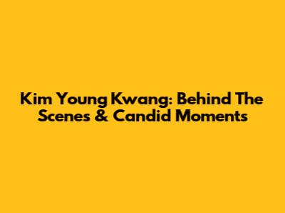 Kim Young Kwang: Behind The Scenes & Candid Moments