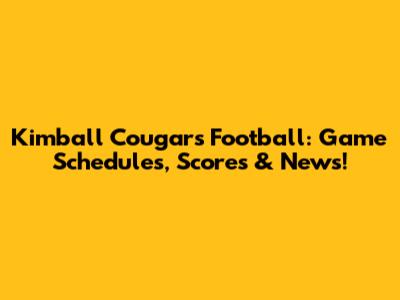Kimball Cougars Football: Game Schedules, Scores & News!
