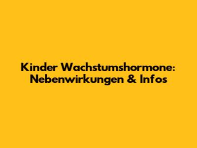 Kinder Wachstumshormone: Nebenwirkungen & Infos