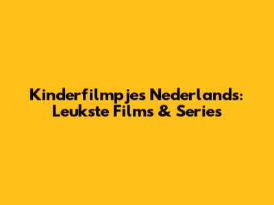 Kinderfilmpjes Nederlands: Leukste Films & Series