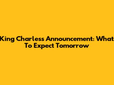 King Charles's Announcement: What To Expect Tomorrow