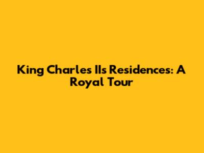King Charles II's Residences: A Royal Tour