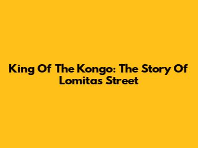 King Of The Kongo: The Story Of Lomitas Street