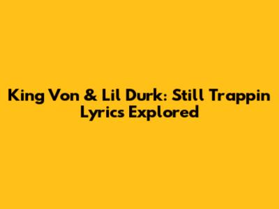 King Von & Lil Durk: Still Trappin' Lyrics Explored