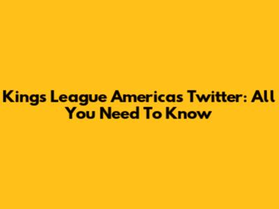Kings League Americas Twitter: All You Need To Know