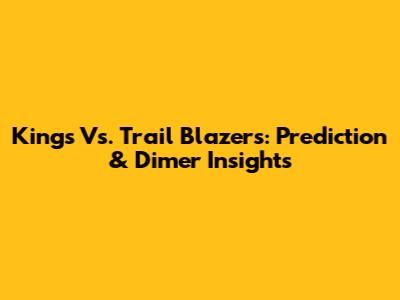 Kings Vs. Trail Blazers: Prediction & Dimer Insights