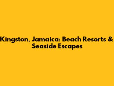 Kingston, Jamaica: Beach Resorts & Seaside Escapes