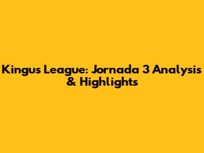 Kingu's League: Jornada 3 Analysis & Highlights
