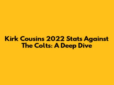 Kirk Cousins' 2022 Stats Against The Colts: A Deep Dive
