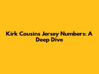 Kirk Cousins' Jersey Numbers: A Deep Dive