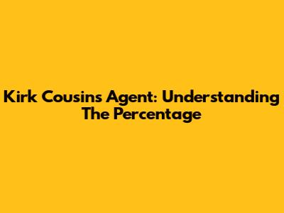 Kirk Cousins Agent: Understanding The Percentage