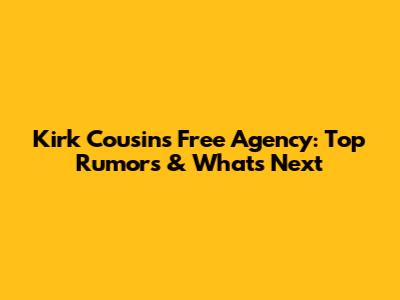 Kirk Cousins Free Agency: Top Rumors & What's Next