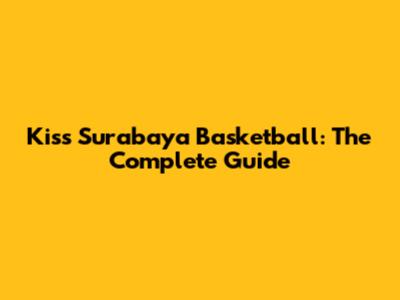 Kiss Surabaya Basketball: The Complete Guide