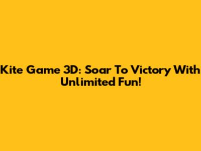 Kite Game 3D: Soar To Victory With Unlimited Fun!