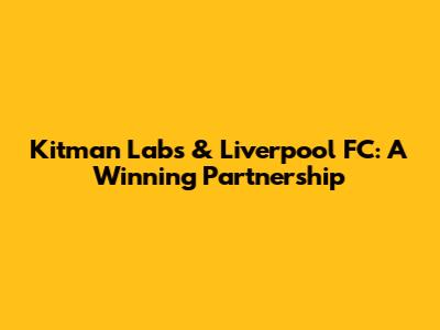 Kitman Labs & Liverpool FC: A Winning Partnership