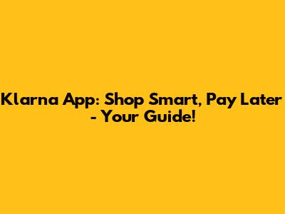 Klarna App: Shop Smart, Pay Later - Your Guide!