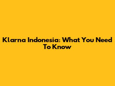 Klarna Indonesia: What You Need To Know