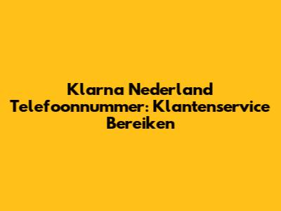 Klarna Nederland Telefoonnummer: Klantenservice Bereiken